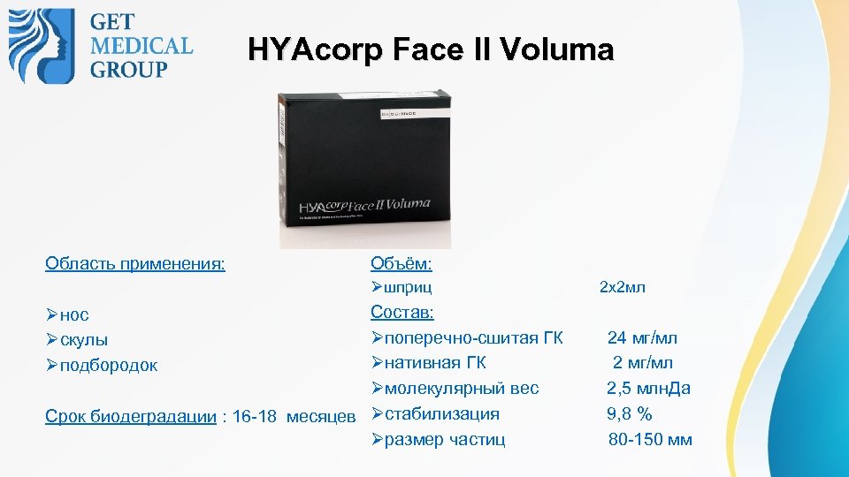 HYAcorp Face II Voluma Область применения: Объём: Øшприц 2 х2 мл Состав: Øпоперечно-сшитая ГК
