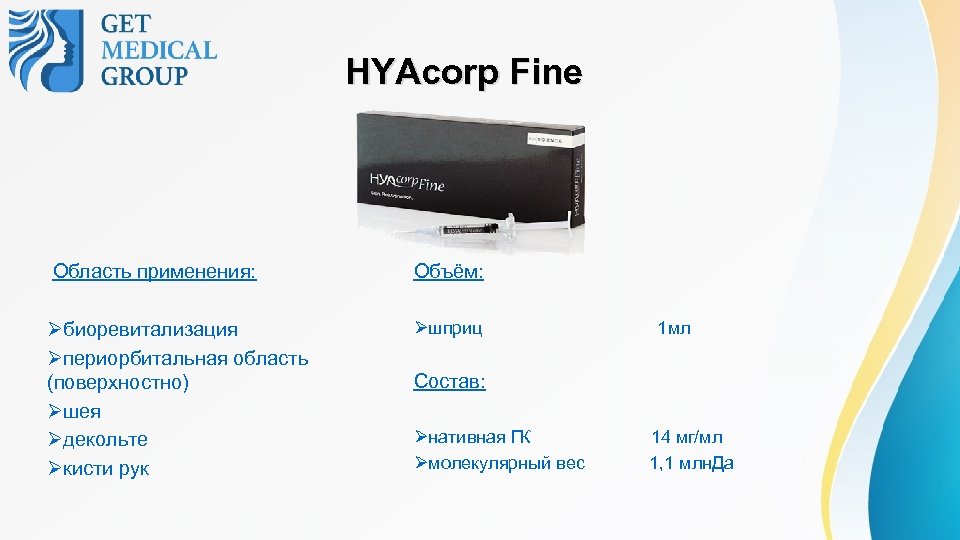 HYAcorp Fine Область применения: Объём: Øбиоревитализация Øпериорбитальная область (поверхностно) Øшея Øдекольте Øкисти рук Øшприц
