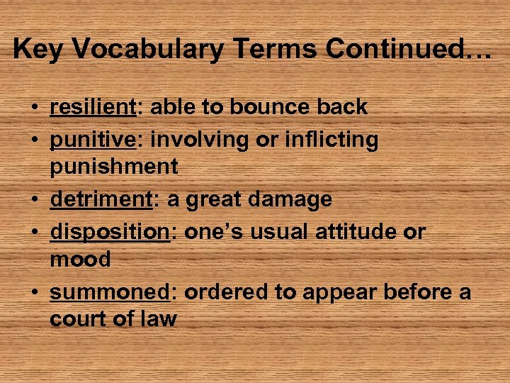 Key Vocabulary Terms Continued… • resilient: able to bounce back • punitive: involving or