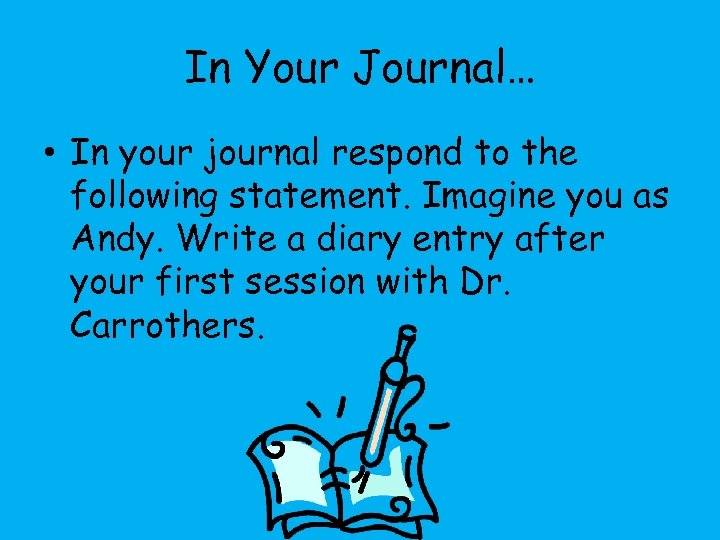 In Your Journal… • In your journal respond to the following statement. Imagine you
