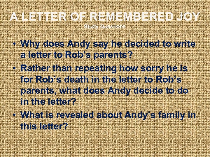 A LETTER OF REMEMBERED JOY Study Questions • Why does Andy say he decided