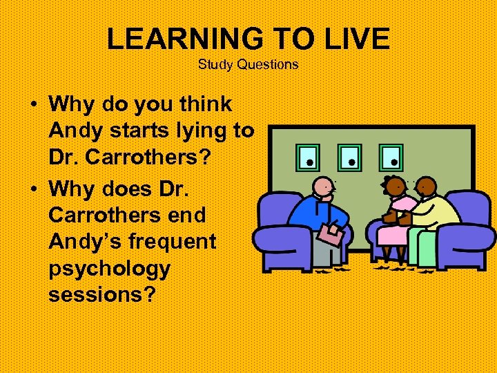 LEARNING TO LIVE Study Questions • Why do you think Andy starts lying to