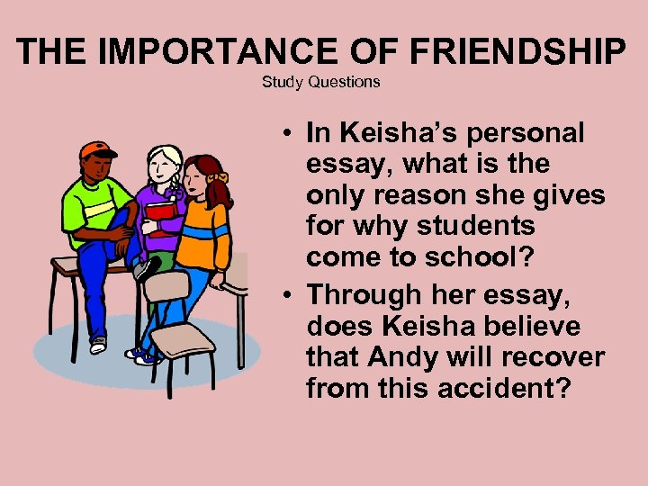 THE IMPORTANCE OF FRIENDSHIP Study Questions • In Keisha’s personal essay, what is the