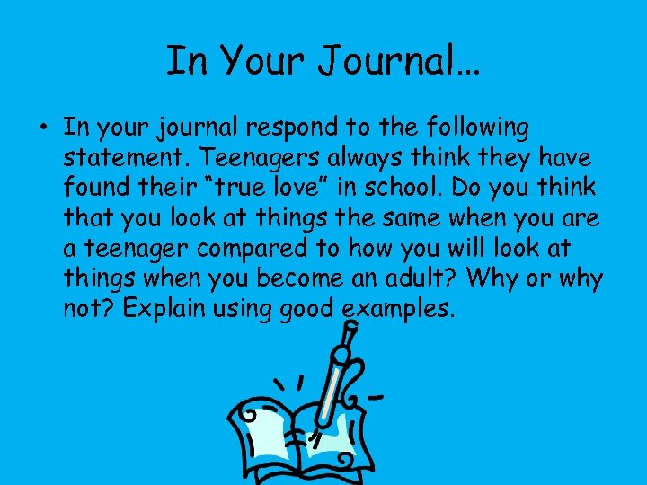 In Your Journal… • In your journal respond to the following statement. Teenagers always
