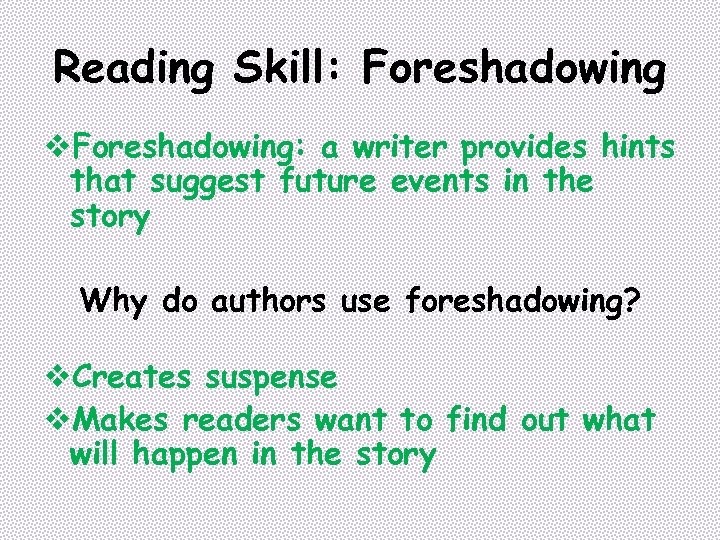 Reading Skill: Foreshadowing v. Foreshadowing: a writer provides hints that suggest future events in