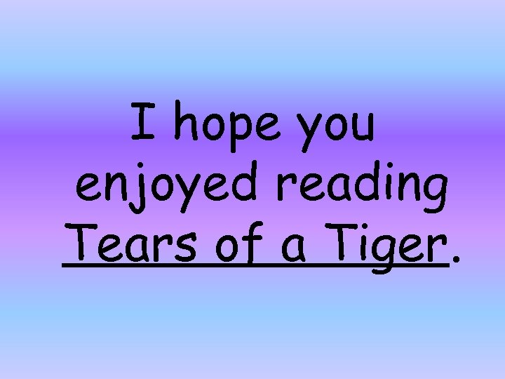 I hope you enjoyed reading Tears of a Tiger. 