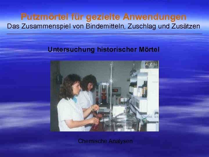 Putzmörtel für gezielte Anwendungen Das Zusammenspiel von Bindemitteln, Zuschlag und Zusätzen ___________________________________________________ Untersuchung historischer