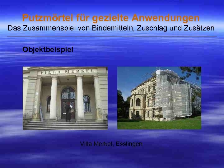 Putzmörtel für gezielte Anwendungen Das Zusammenspiel von Bindemitteln, Zuschlag und Zusätzen ___________________________________________________ Objektbeispiel Villa