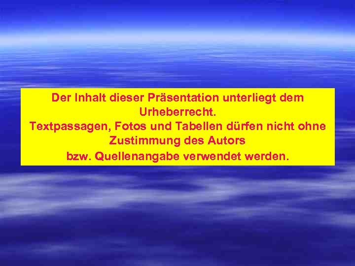 Der Inhalt dieser Präsentation unterliegt dem Urheberrecht. Textpassagen, Fotos und Tabellen dürfen nicht ohne