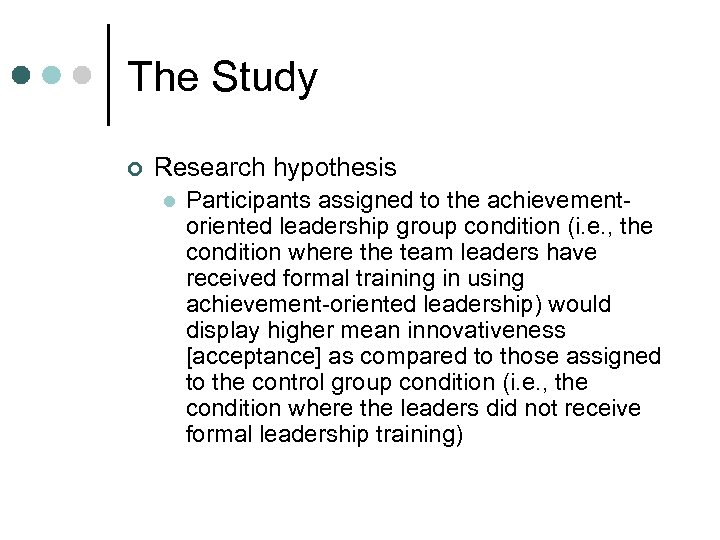 The Study ¢ Research hypothesis l Participants assigned to the achievementoriented leadership group condition