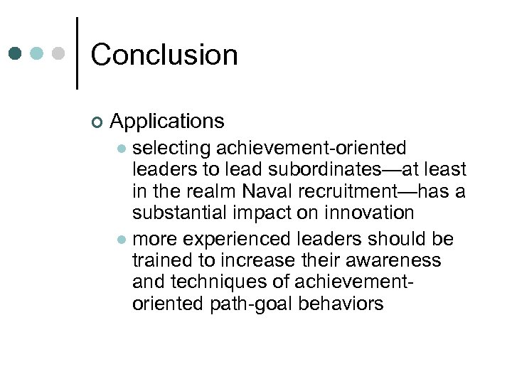 Conclusion ¢ Applications selecting achievement-oriented leaders to lead subordinates—at least in the realm Naval