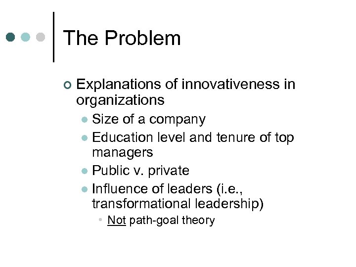 The Problem ¢ Explanations of innovativeness in organizations Size of a company l Education