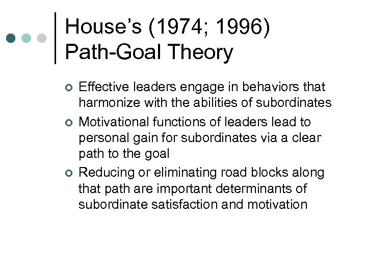 House’s (1974; 1996) Path-Goal Theory ¢ ¢ ¢ Effective leaders engage in behaviors that