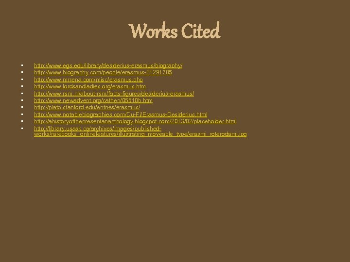 Works Cited • • • http: //www. egs. edu/library/desiderius-erasmus/biography/ http: //www. biography. com/people/erasmus-21291705 http: