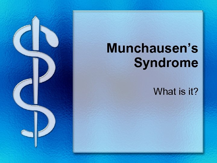 Munchausen’s Syndrome What is it? 