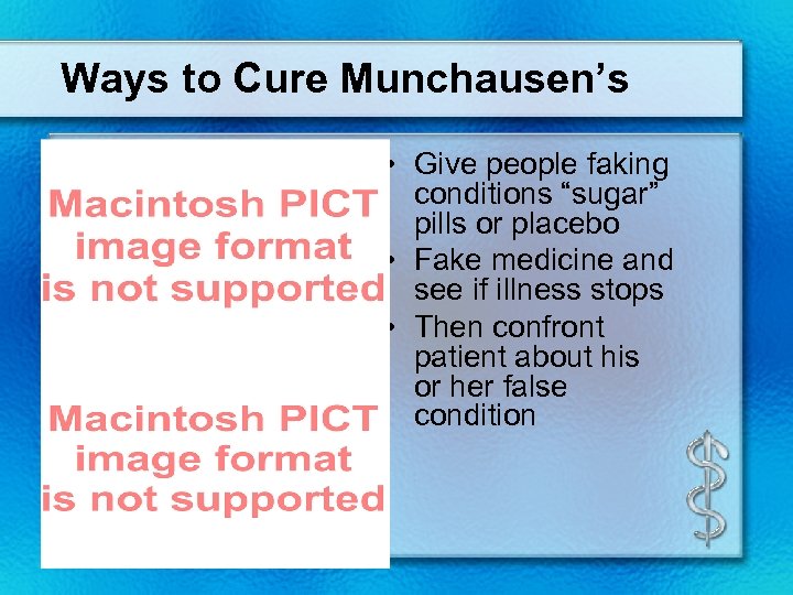 Ways to Cure Munchausen’s • Give people faking conditions “sugar” pills or placebo •