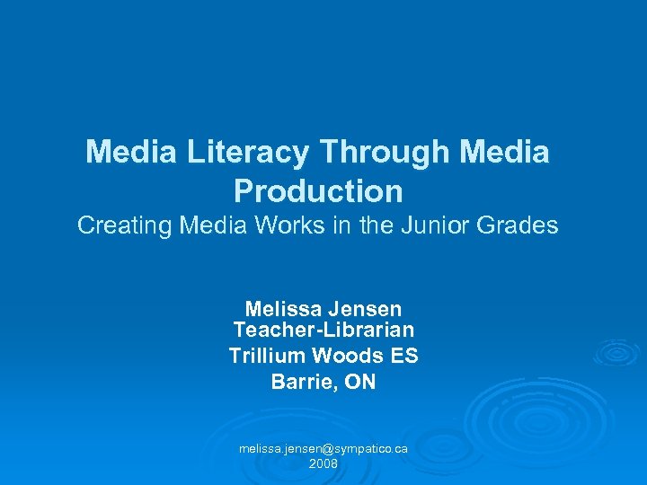 Media Literacy Through Media Production Creating Media Works in the Junior Grades Melissa Jensen