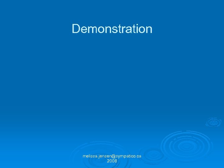 Demonstration melissa. jensen@sympatico. ca 2008 