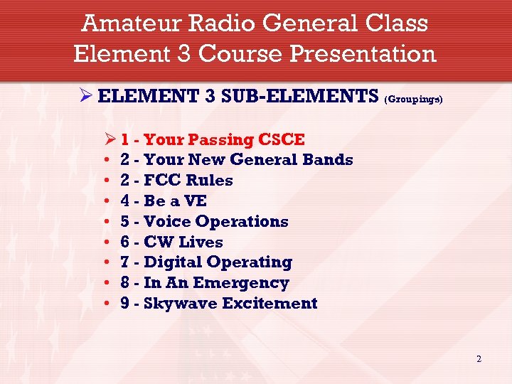 Amateur Radio General Class Element 3 Course Presentation Ø ELEMENT 3 SUB-ELEMENTS (Groupings) Ø