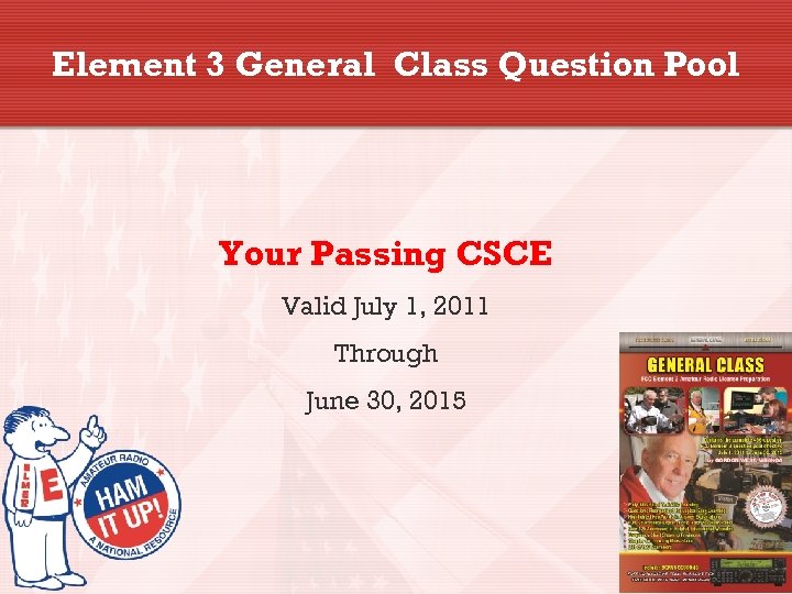 Element 3 General Class Question Pool Your Passing CSCE Valid July 1, 2011 Through