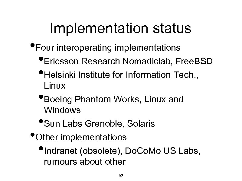 Implementation status • Four interoperating implementations • Ericsson Research Nomadiclab, Free. BSD • Helsinki