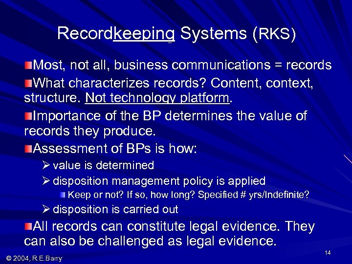 Recordkeeping Systems (RKS) Most, not all, business communications = records What characterizes records? Content,