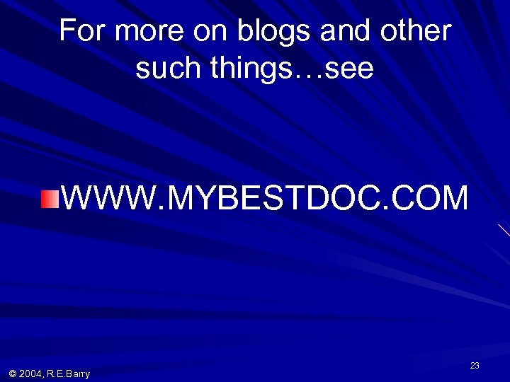 For more on blogs and other such things…see WWW. MYBESTDOC. COM © 2004, R.