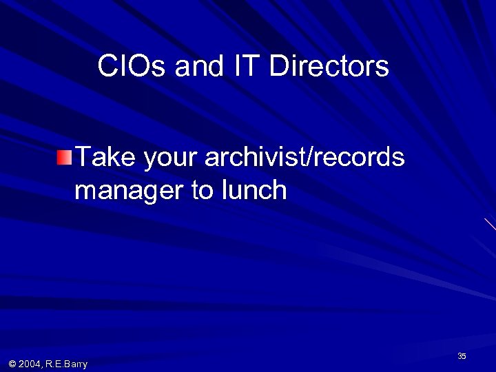 CIOs and IT Directors Take your archivist/records manager to lunch © 2004, R. E.