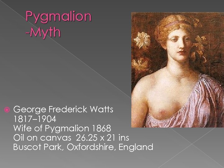 Pygmalion -Myth George Frederick Watts 1817– 1904 Wife of Pygmalion 1868 Oil on canvas