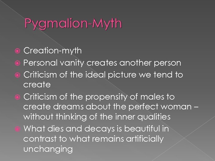 Pygmalion-Myth Creation-myth Personal vanity creates another person Criticism of the ideal picture we tend