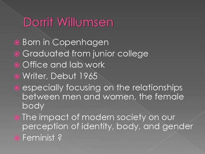 Dorrit Willumsen Born in Copenhagen Graduated from junior college Office and lab work Writer,