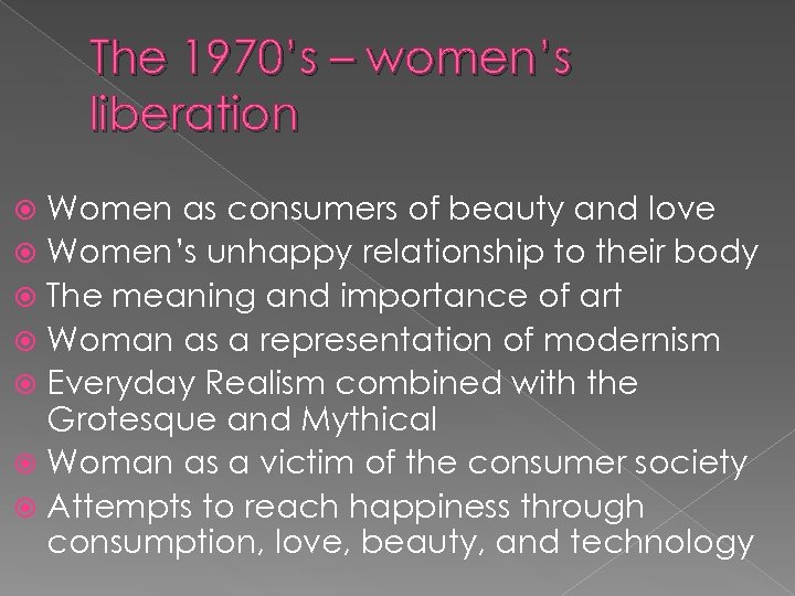 The 1970’s – women’s liberation Women as consumers of beauty and love Women’s unhappy