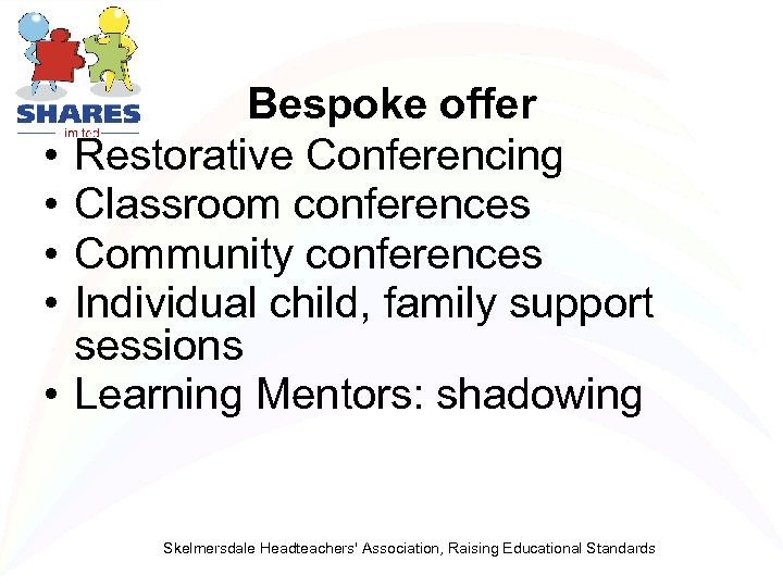 • • • Bespoke offer Restorative Conferencing Classroom conferences Community conferences Individual child,