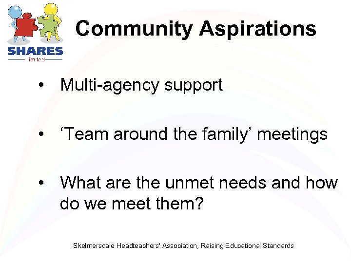 Community Aspirations • Multi-agency support • ‘Team around the family’ meetings • What are