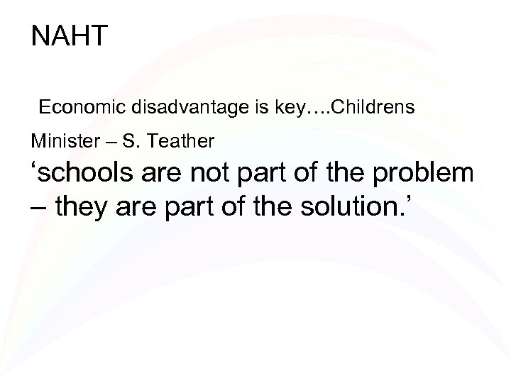 NAHT Economic disadvantage is key…. Childrens Minister – S. Teather ‘schools are not part