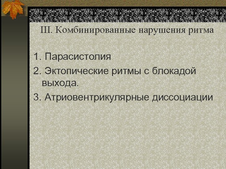 III. Комбинированные нарушения ритма 1. Парасистолия 2. Эктопические ритмы с блокадой выхода. 3. Атриовентрикулярные