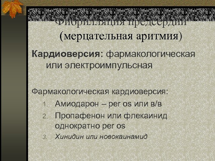 Фибрилляция предсердий (мерцательная аритмия) Кардиоверсия: фармакологическая или электроимпульсная Фармакологическая кардиоверсия: 1. Амиодарон – per