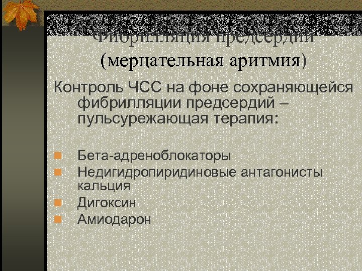 Фибрилляция предсердий (мерцательная аритмия) Контроль ЧСС на фоне сохраняющейся фибрилляции предсердий – пульсурежающая терапия: