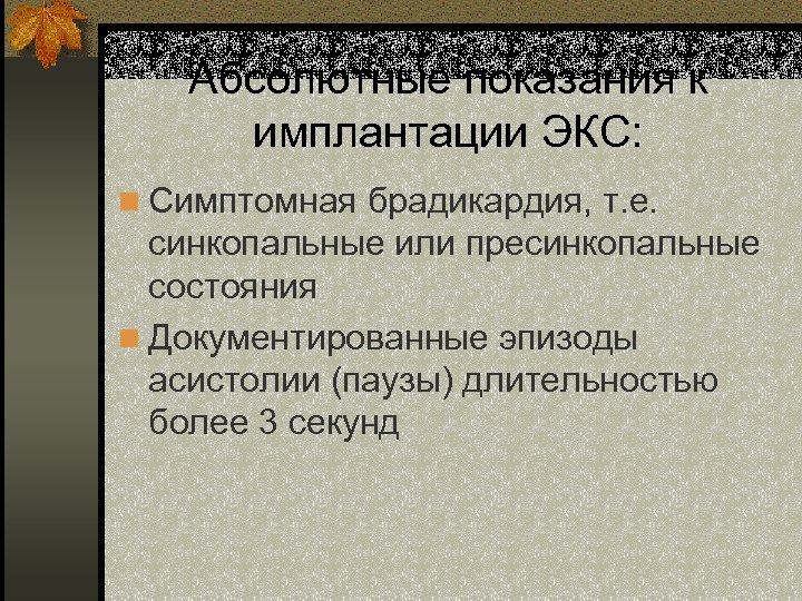 Абсолютные показания к имплантации ЭКС: n Симптомная брадикардия, т. е. синкопальные или пресинкопальные состояния
