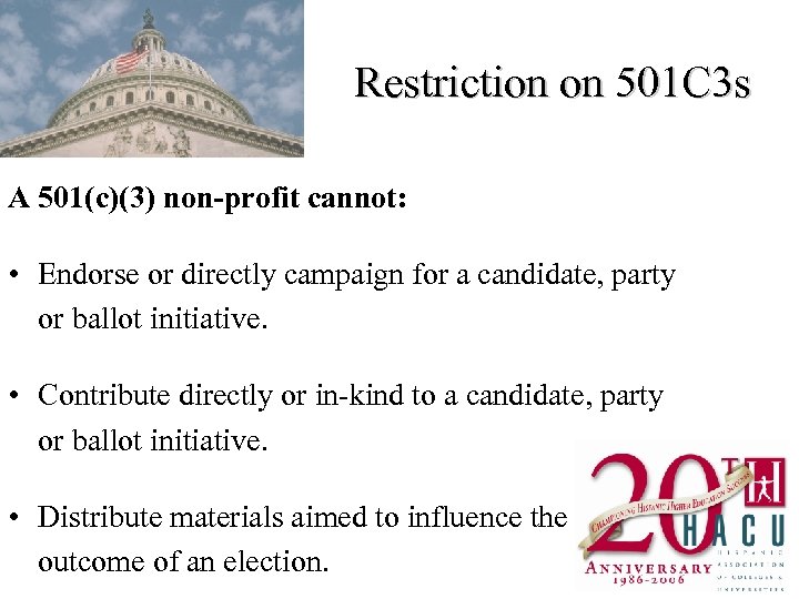Restriction on 501 C 3 s A 501(c)(3) non-profit cannot: • Endorse or directly