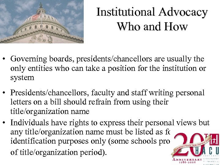 Institutional Advocacy Who and How • Governing boards, presidents/chancellors are usually the only entities