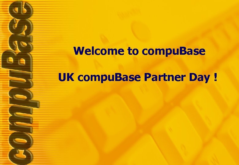 Welcome to compu. Base UK compu. Base Partner Day ! 
