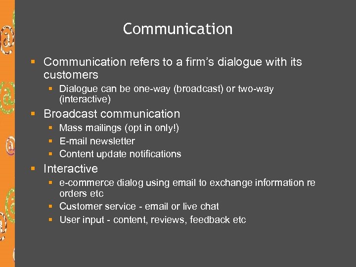 Communication § Communication refers to a firm’s dialogue with its customers § Dialogue can