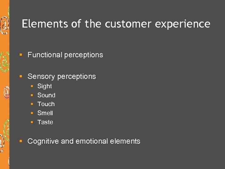 Elements of the customer experience § Functional perceptions § Sensory perceptions § § §