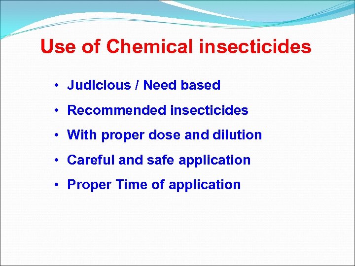 Use of Chemical insecticides • Judicious / Need based • Recommended insecticides • With