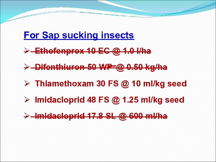 For Sap sucking insects Ø Ethofenprox 10 EC @ 1. 0 l/ha Ø Difenthiuron