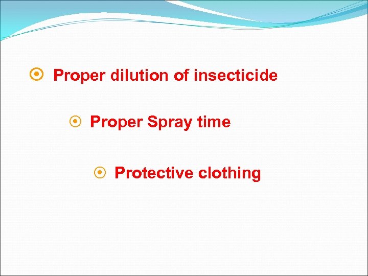 ¤ Proper dilution of insecticide ¤ Proper Spray time ¤ Protective clothing 