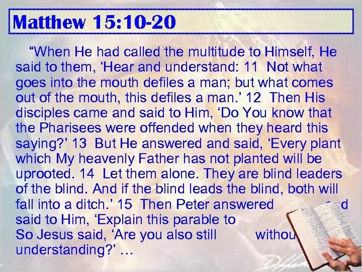 Matthew 15: 10 -20 “When He had called the multitude to Himself, He said