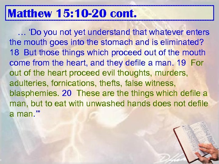 Matthew 15: 10 -20 cont. … ‘Do you not yet understand that whatever enters