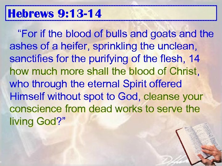 Hebrews 9: 13 -14 “For if the blood of bulls and goats and the